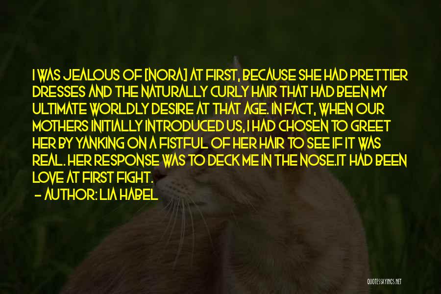 Lia Habel Quotes: I Was Jealous Of [nora] At First, Because She Had Prettier Dresses And The Naturally Curly Hair That Had Been