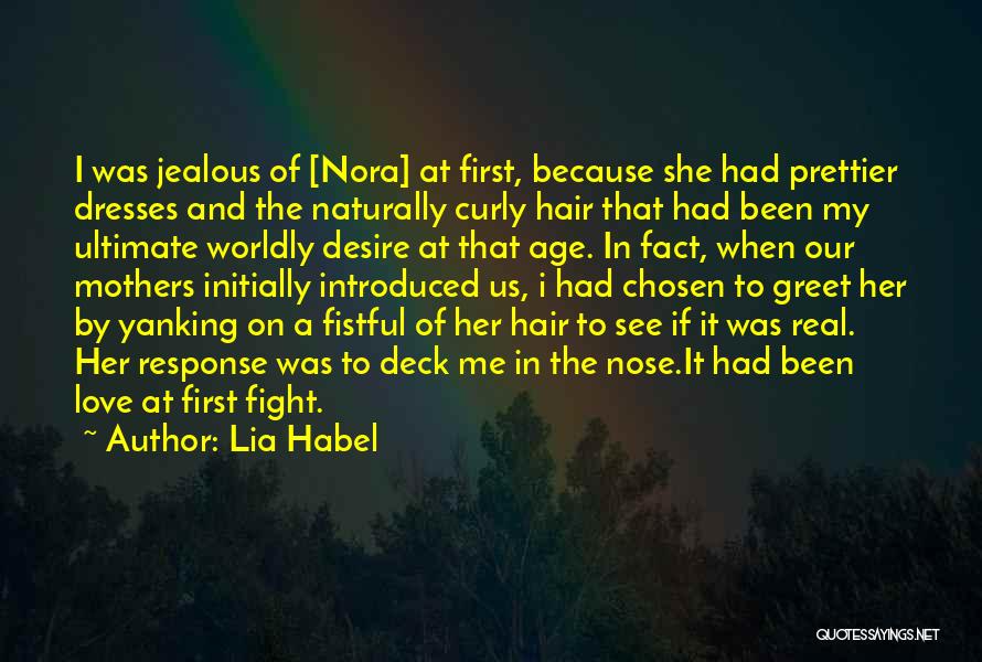 Lia Habel Quotes: I Was Jealous Of [nora] At First, Because She Had Prettier Dresses And The Naturally Curly Hair That Had Been