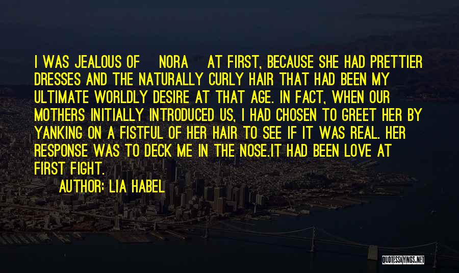 Lia Habel Quotes: I Was Jealous Of [nora] At First, Because She Had Prettier Dresses And The Naturally Curly Hair That Had Been