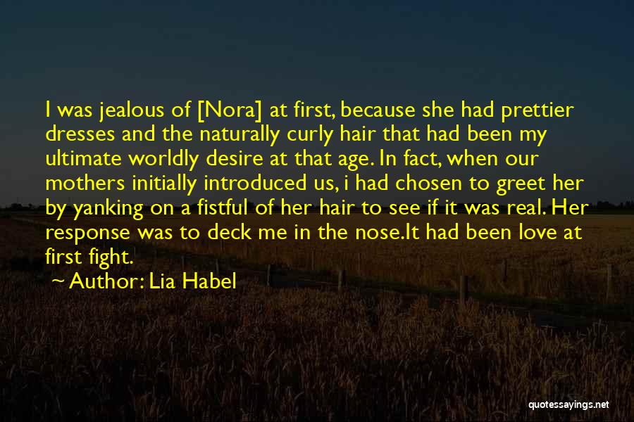 Lia Habel Quotes: I Was Jealous Of [nora] At First, Because She Had Prettier Dresses And The Naturally Curly Hair That Had Been