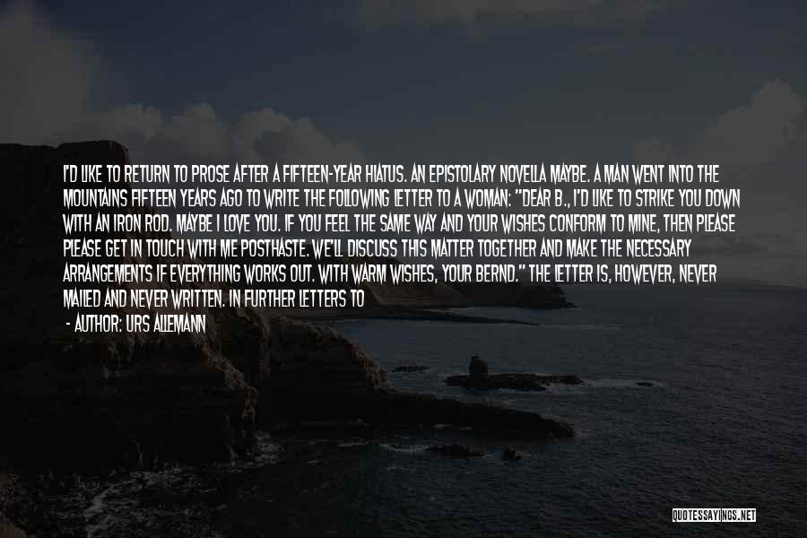 Urs Allemann Quotes: I'd Like To Return To Prose After A Fifteen-year Hiatus. An Epistolary Novella Maybe. A Man Went Into The Mountains