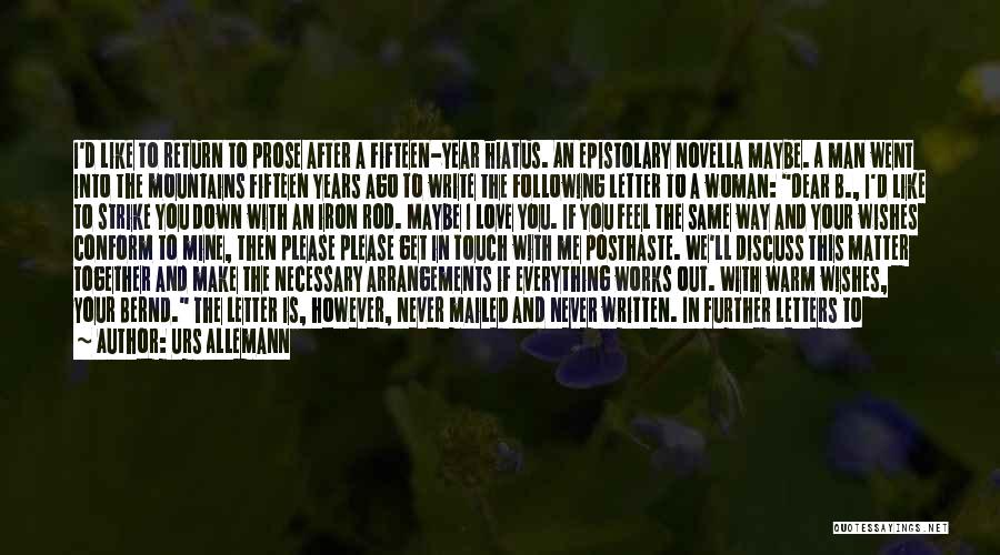 Urs Allemann Quotes: I'd Like To Return To Prose After A Fifteen-year Hiatus. An Epistolary Novella Maybe. A Man Went Into The Mountains