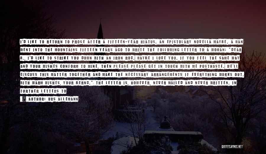 Urs Allemann Quotes: I'd Like To Return To Prose After A Fifteen-year Hiatus. An Epistolary Novella Maybe. A Man Went Into The Mountains