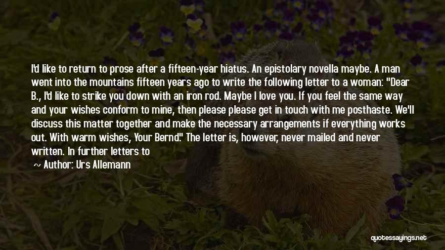 Urs Allemann Quotes: I'd Like To Return To Prose After A Fifteen-year Hiatus. An Epistolary Novella Maybe. A Man Went Into The Mountains