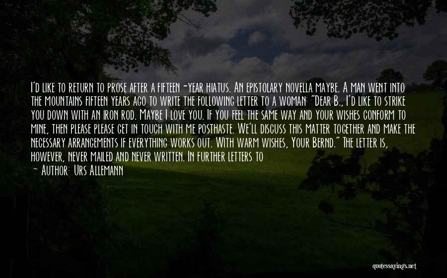 Urs Allemann Quotes: I'd Like To Return To Prose After A Fifteen-year Hiatus. An Epistolary Novella Maybe. A Man Went Into The Mountains