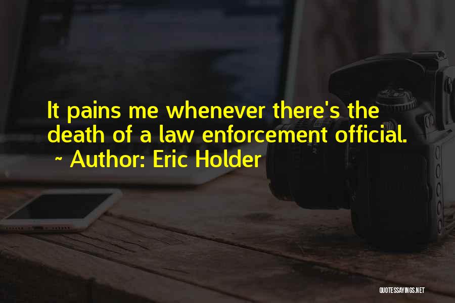 Eric Holder Quotes: It Pains Me Whenever There's The Death Of A Law Enforcement Official.