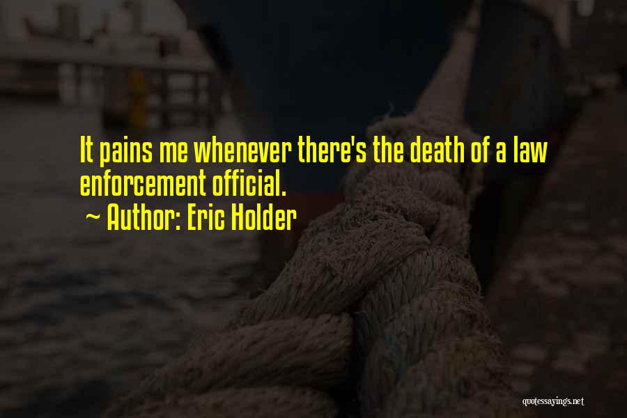 Eric Holder Quotes: It Pains Me Whenever There's The Death Of A Law Enforcement Official.