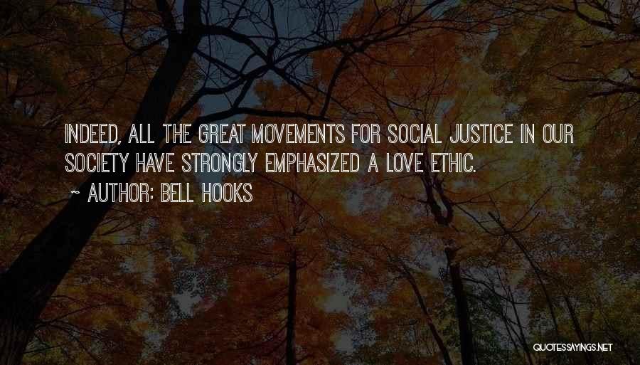 Bell Hooks Quotes: Indeed, All The Great Movements For Social Justice In Our Society Have Strongly Emphasized A Love Ethic.