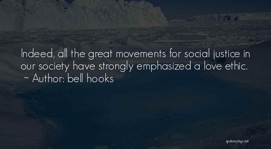 Bell Hooks Quotes: Indeed, All The Great Movements For Social Justice In Our Society Have Strongly Emphasized A Love Ethic.