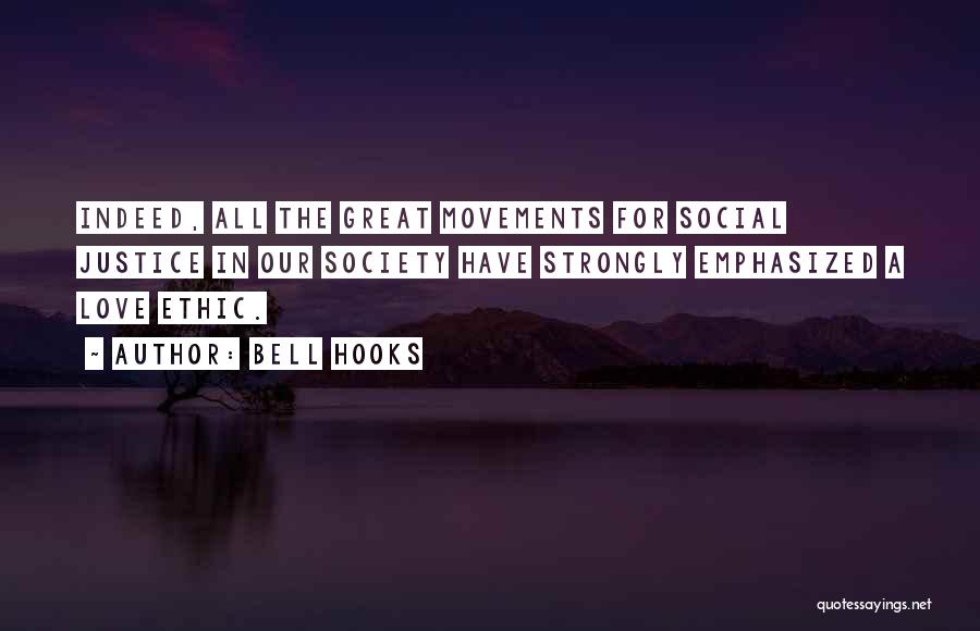 Bell Hooks Quotes: Indeed, All The Great Movements For Social Justice In Our Society Have Strongly Emphasized A Love Ethic.