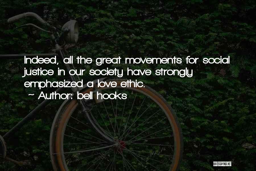 Bell Hooks Quotes: Indeed, All The Great Movements For Social Justice In Our Society Have Strongly Emphasized A Love Ethic.