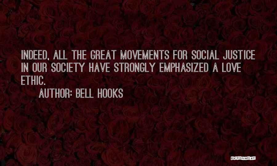 Bell Hooks Quotes: Indeed, All The Great Movements For Social Justice In Our Society Have Strongly Emphasized A Love Ethic.