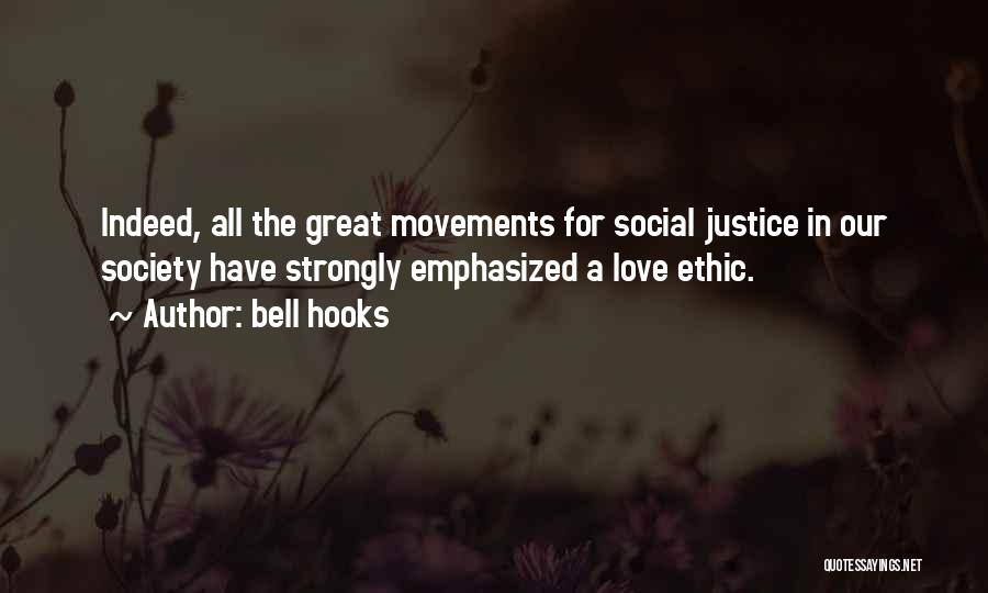 Bell Hooks Quotes: Indeed, All The Great Movements For Social Justice In Our Society Have Strongly Emphasized A Love Ethic.