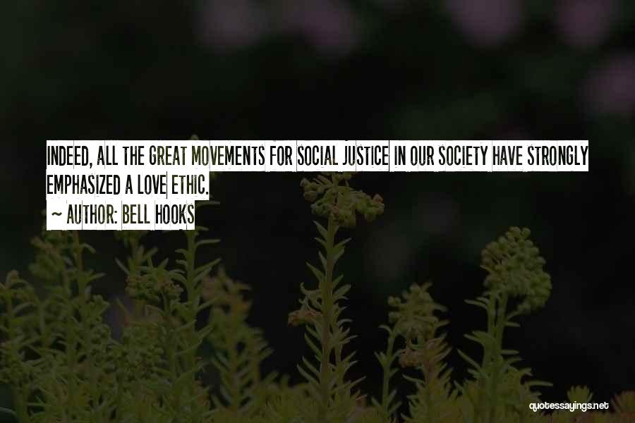 Bell Hooks Quotes: Indeed, All The Great Movements For Social Justice In Our Society Have Strongly Emphasized A Love Ethic.