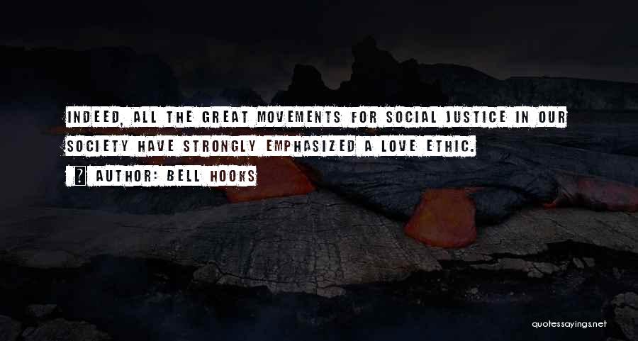 Bell Hooks Quotes: Indeed, All The Great Movements For Social Justice In Our Society Have Strongly Emphasized A Love Ethic.