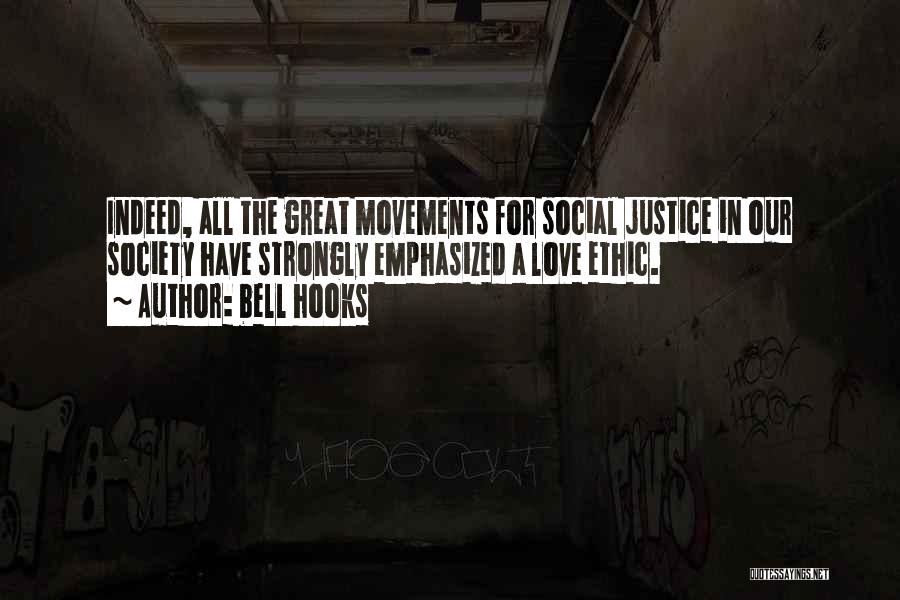 Bell Hooks Quotes: Indeed, All The Great Movements For Social Justice In Our Society Have Strongly Emphasized A Love Ethic.