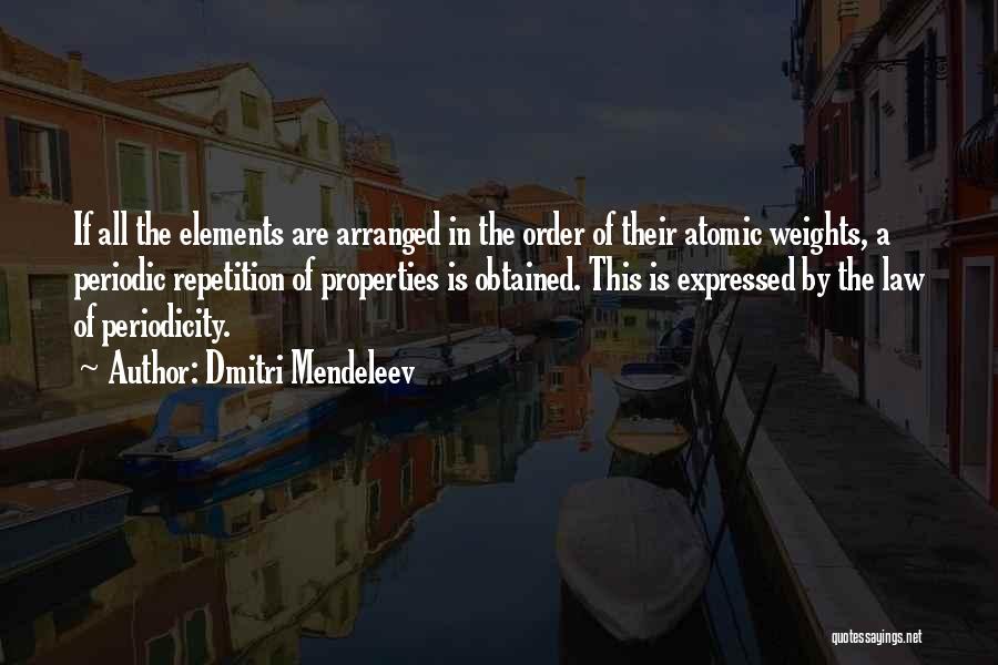 Dmitri Mendeleev Quotes: If All The Elements Are Arranged In The Order Of Their Atomic Weights, A Periodic Repetition Of Properties Is Obtained.