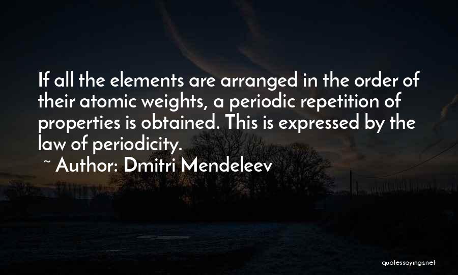 Dmitri Mendeleev Quotes: If All The Elements Are Arranged In The Order Of Their Atomic Weights, A Periodic Repetition Of Properties Is Obtained.