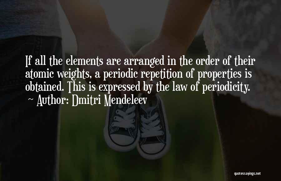 Dmitri Mendeleev Quotes: If All The Elements Are Arranged In The Order Of Their Atomic Weights, A Periodic Repetition Of Properties Is Obtained.