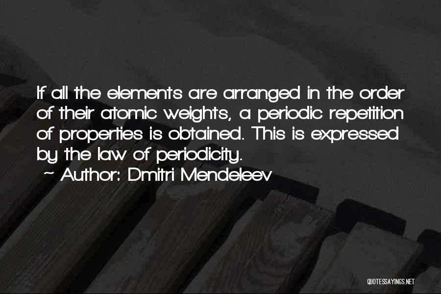 Dmitri Mendeleev Quotes: If All The Elements Are Arranged In The Order Of Their Atomic Weights, A Periodic Repetition Of Properties Is Obtained.