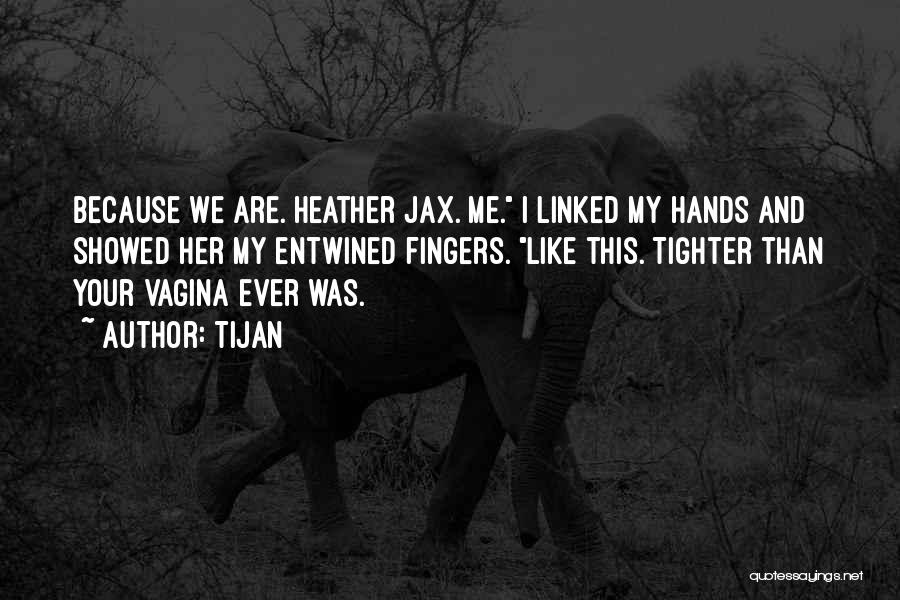 Tijan Quotes: Because We Are. Heather Jax. Me. I Linked My Hands And Showed Her My Entwined Fingers. Like This. Tighter Than