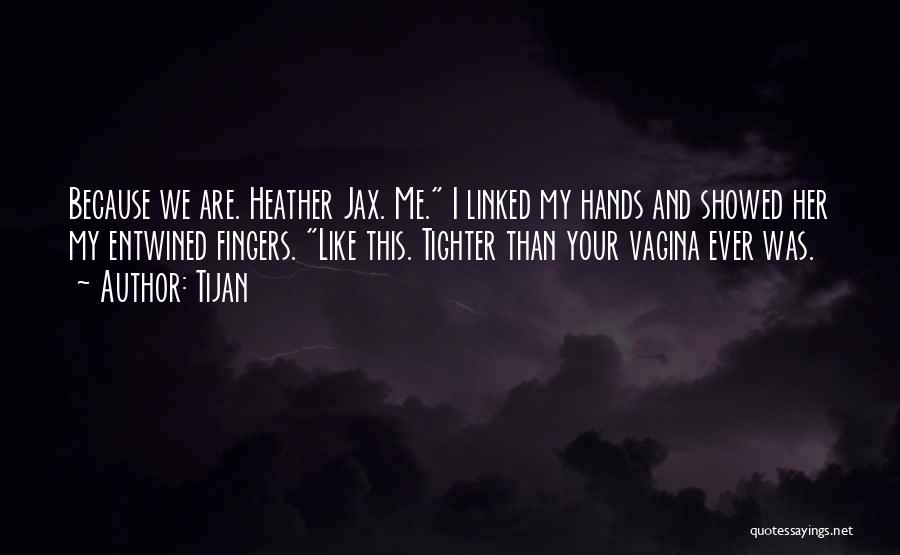 Tijan Quotes: Because We Are. Heather Jax. Me. I Linked My Hands And Showed Her My Entwined Fingers. Like This. Tighter Than