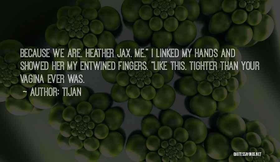 Tijan Quotes: Because We Are. Heather Jax. Me. I Linked My Hands And Showed Her My Entwined Fingers. Like This. Tighter Than