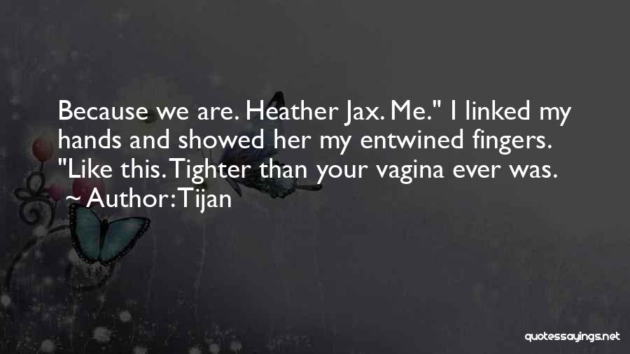 Tijan Quotes: Because We Are. Heather Jax. Me. I Linked My Hands And Showed Her My Entwined Fingers. Like This. Tighter Than