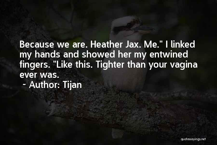 Tijan Quotes: Because We Are. Heather Jax. Me. I Linked My Hands And Showed Her My Entwined Fingers. Like This. Tighter Than