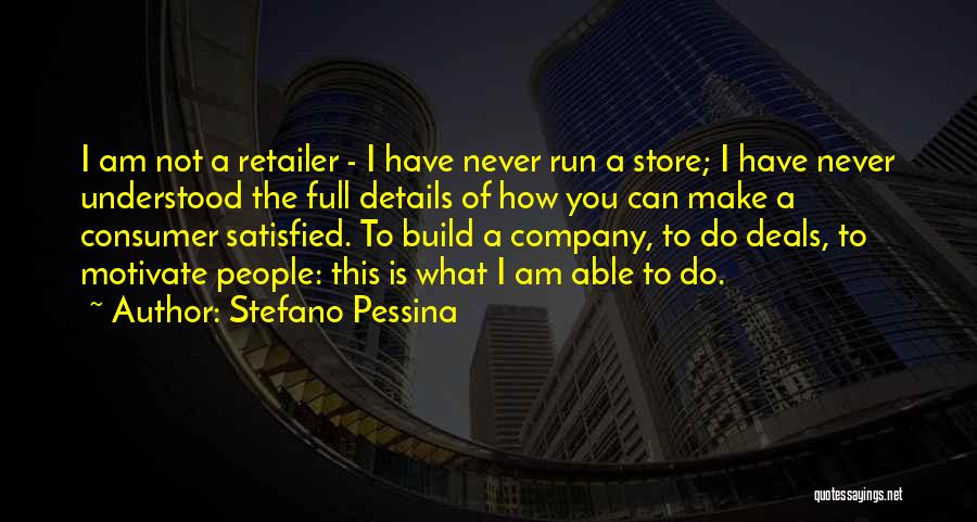 Stefano Pessina Quotes: I Am Not A Retailer - I Have Never Run A Store; I Have Never Understood The Full Details Of