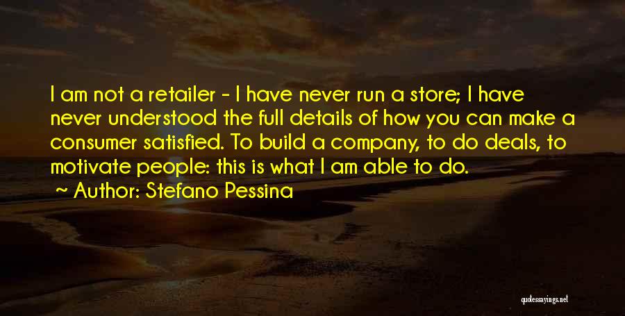 Stefano Pessina Quotes: I Am Not A Retailer - I Have Never Run A Store; I Have Never Understood The Full Details Of