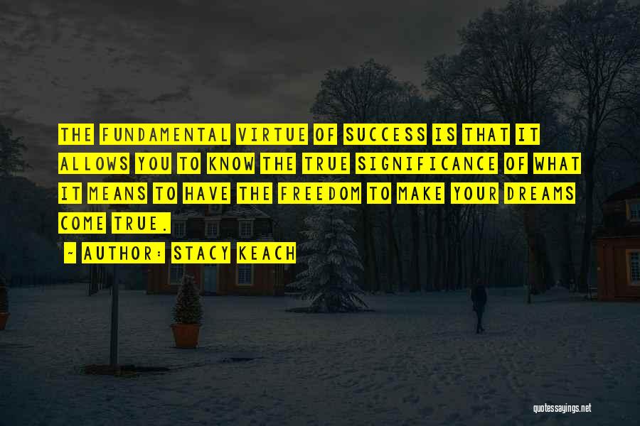Stacy Keach Quotes: The Fundamental Virtue Of Success Is That It Allows You To Know The True Significance Of What It Means To