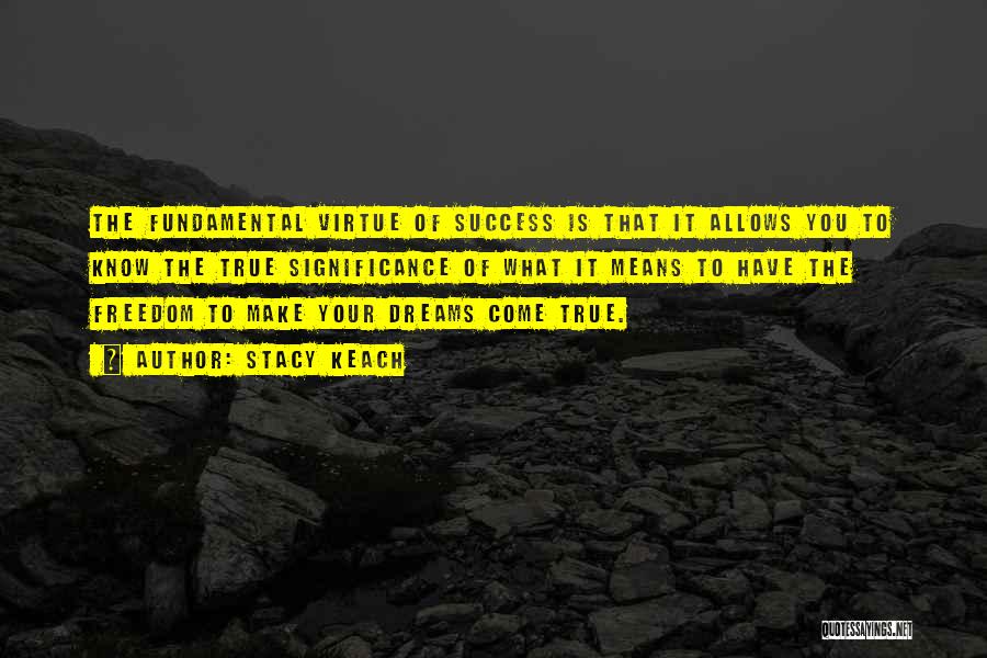 Stacy Keach Quotes: The Fundamental Virtue Of Success Is That It Allows You To Know The True Significance Of What It Means To