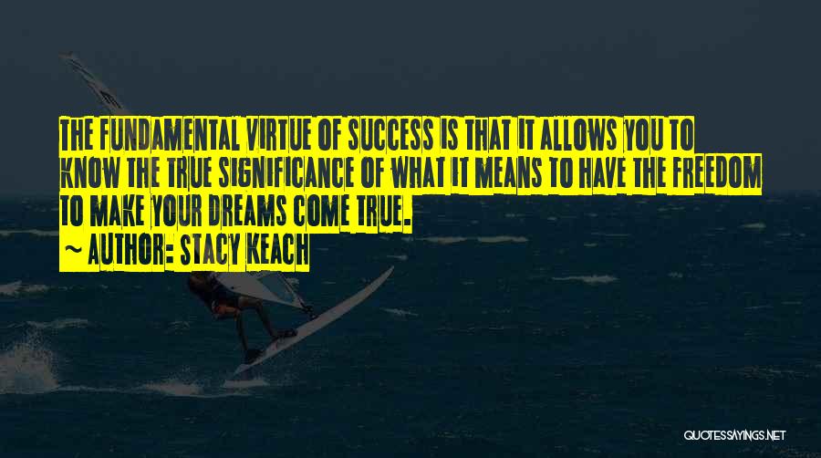 Stacy Keach Quotes: The Fundamental Virtue Of Success Is That It Allows You To Know The True Significance Of What It Means To