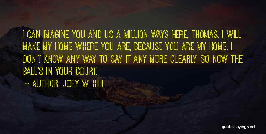 Joey W. Hill Quotes: I Can Imagine You And Us A Million Ways Here, Thomas. I Will Make My Home Where You Are, Because