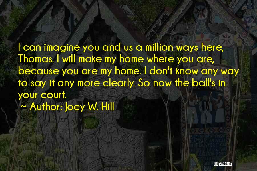 Joey W. Hill Quotes: I Can Imagine You And Us A Million Ways Here, Thomas. I Will Make My Home Where You Are, Because