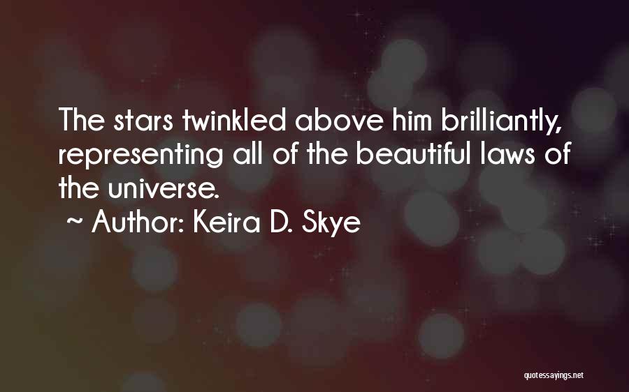 Keira D. Skye Quotes: The Stars Twinkled Above Him Brilliantly, Representing All Of The Beautiful Laws Of The Universe.