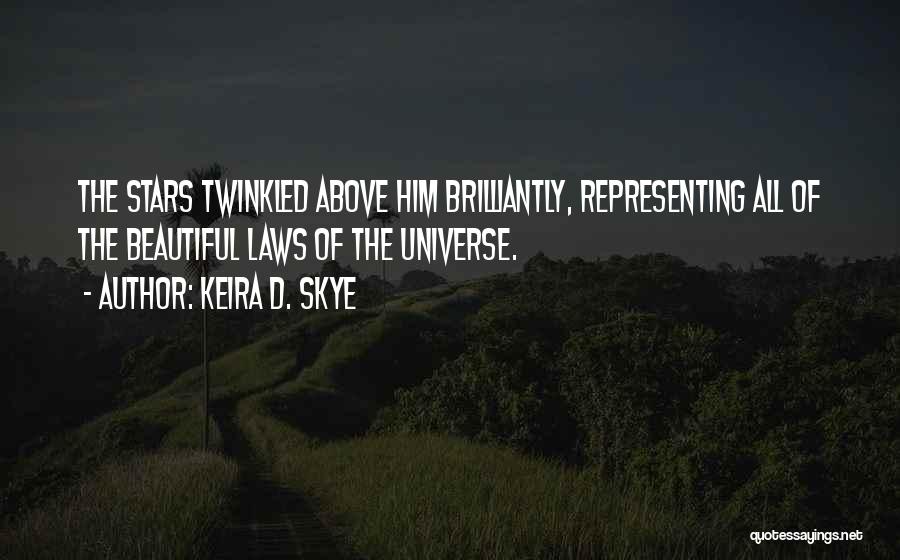 Keira D. Skye Quotes: The Stars Twinkled Above Him Brilliantly, Representing All Of The Beautiful Laws Of The Universe.