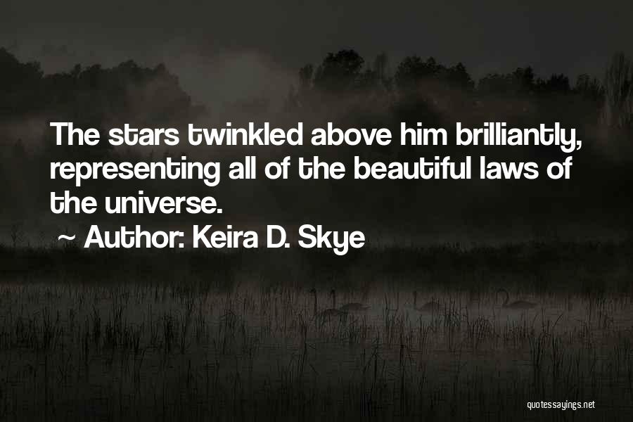 Keira D. Skye Quotes: The Stars Twinkled Above Him Brilliantly, Representing All Of The Beautiful Laws Of The Universe.