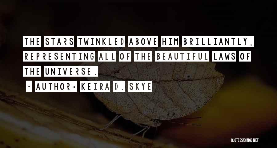 Keira D. Skye Quotes: The Stars Twinkled Above Him Brilliantly, Representing All Of The Beautiful Laws Of The Universe.