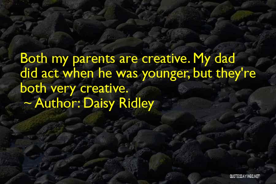 Daisy Ridley Quotes: Both My Parents Are Creative. My Dad Did Act When He Was Younger, But They're Both Very Creative.