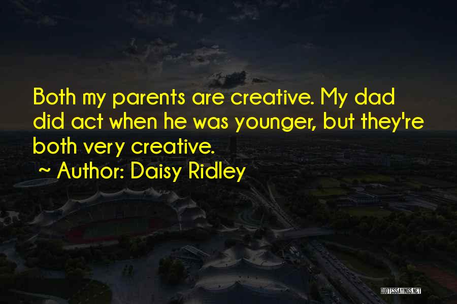 Daisy Ridley Quotes: Both My Parents Are Creative. My Dad Did Act When He Was Younger, But They're Both Very Creative.