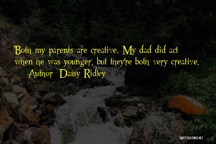 Daisy Ridley Quotes: Both My Parents Are Creative. My Dad Did Act When He Was Younger, But They're Both Very Creative.