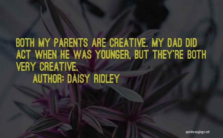 Daisy Ridley Quotes: Both My Parents Are Creative. My Dad Did Act When He Was Younger, But They're Both Very Creative.