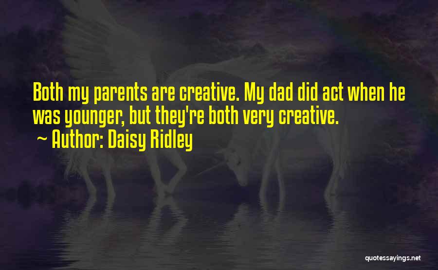 Daisy Ridley Quotes: Both My Parents Are Creative. My Dad Did Act When He Was Younger, But They're Both Very Creative.