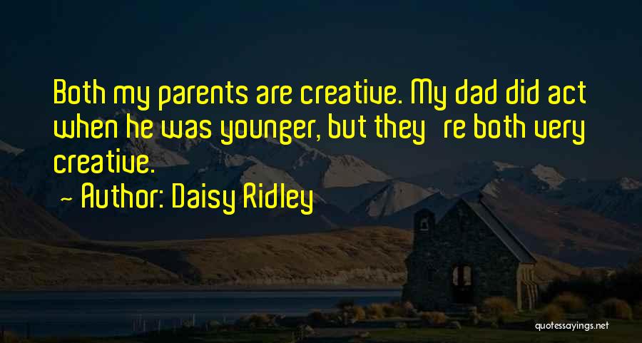 Daisy Ridley Quotes: Both My Parents Are Creative. My Dad Did Act When He Was Younger, But They're Both Very Creative.
