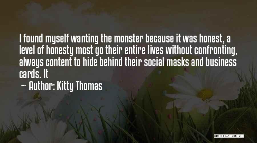 Kitty Thomas Quotes: I Found Myself Wanting The Monster Because It Was Honest, A Level Of Honesty Most Go Their Entire Lives Without