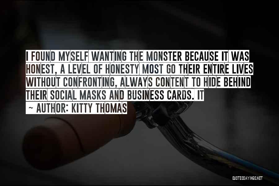 Kitty Thomas Quotes: I Found Myself Wanting The Monster Because It Was Honest, A Level Of Honesty Most Go Their Entire Lives Without