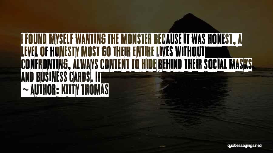 Kitty Thomas Quotes: I Found Myself Wanting The Monster Because It Was Honest, A Level Of Honesty Most Go Their Entire Lives Without