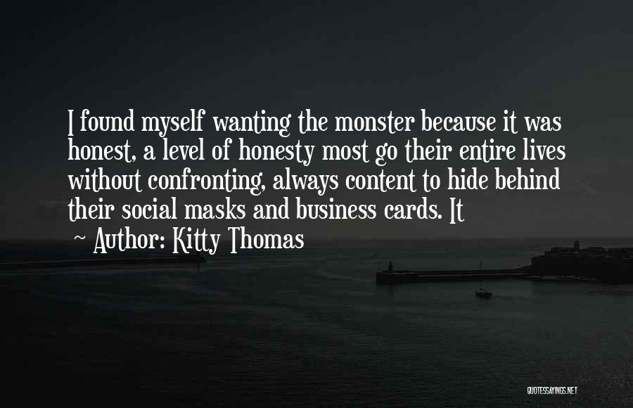 Kitty Thomas Quotes: I Found Myself Wanting The Monster Because It Was Honest, A Level Of Honesty Most Go Their Entire Lives Without